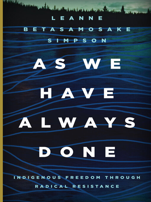 Title details for As We Have Always Done: Indigenous Freedom through Radical Resistance by Leanne Betasamosake Simpson - Wait list